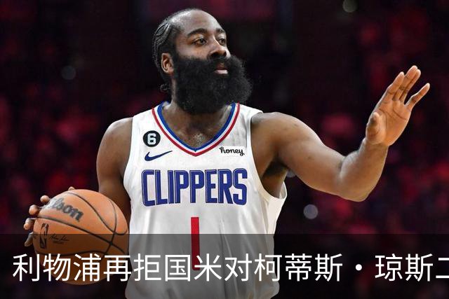 利物浦再拒国米对柯蒂斯·琼斯二次报价，对其接触方式愈发不满