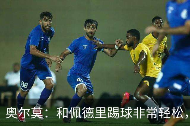 奥尔莫：和佩德里踢球非常轻松，西班牙拥有夺得世界杯冠军的品质