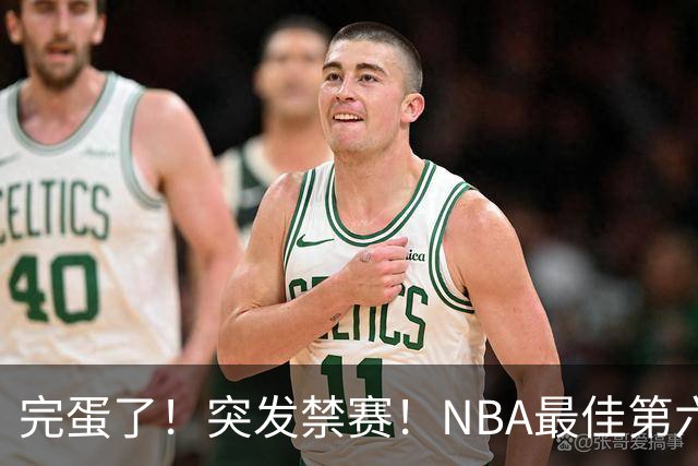 完蛋了！突发禁赛！NBA最佳第六人...