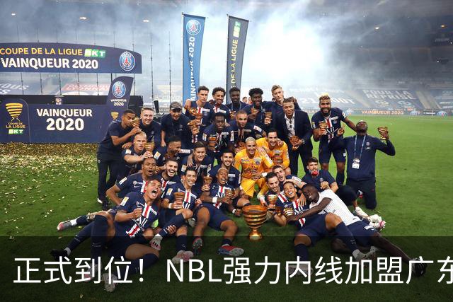 正式到位！NBL强力内线加盟广东队，这可是加强版王少杰！