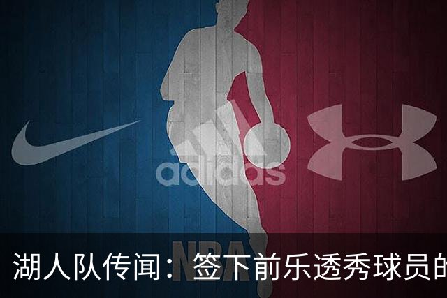 湖人队传闻：签下前乐透秀球员的“关键因素”，打造全新阵容
