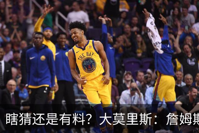 瞎猜还是有料？大莫里斯：詹姆斯和格林去骑士 哈登将加盟太阳