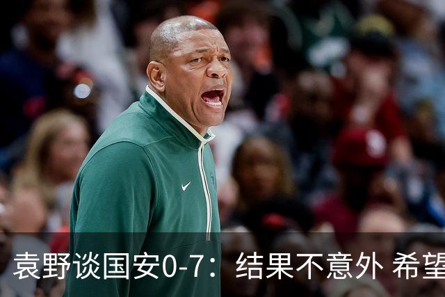袁野谈国安0-7：结果不意外 希望小伙子记住差距