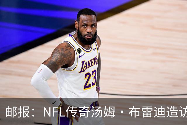 邮报：NFL传奇汤姆·布雷迪造访英格兰队，令三狮军团队员很兴奋
