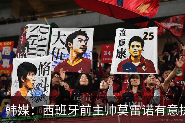 韩媒：西班牙前主帅莫雷诺有意执教韩国；3年前他就曾被韩国足协考虑