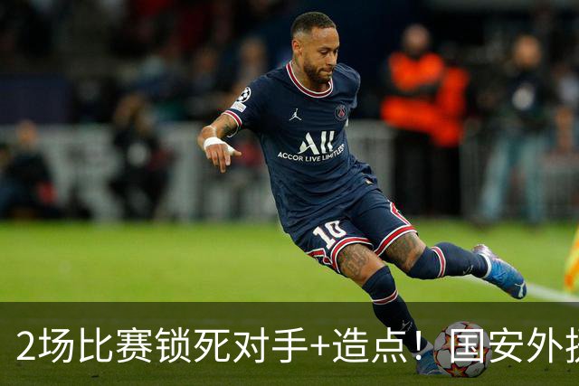 2场比赛锁死对手+造点！国安外援很高级但太脆皮，明年恐难留队