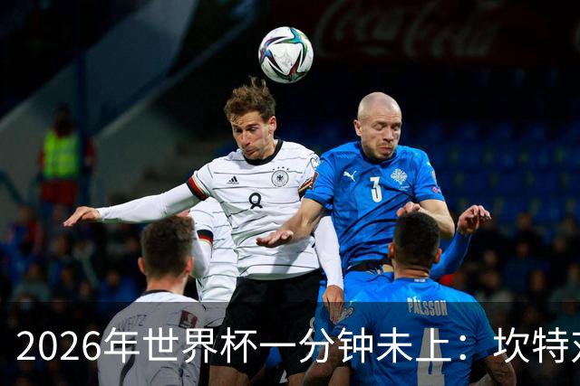 2026年世界杯一分钟未上：坎特对德尚的反应令人动容