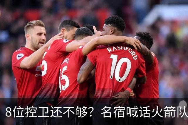 8位控卫还不够？名宿喊话火箭队，需再签1位控卫！37岁老将成备选，底薪就能签下